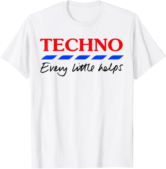 Techno Every Little Helps T-Shirt